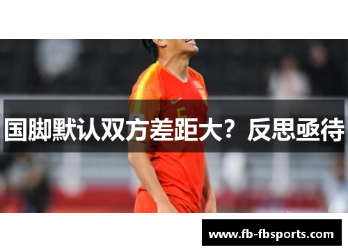 国脚默认双方差距大？反思亟待