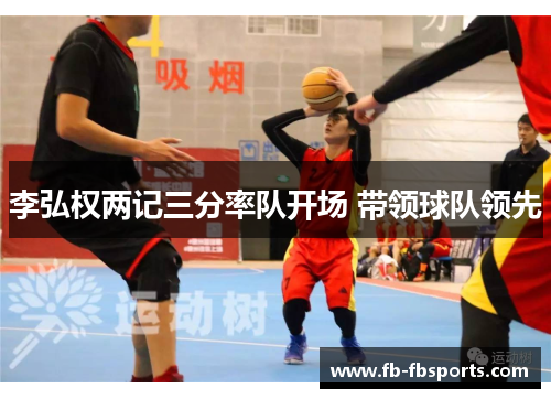 李弘权两记三分率队开场 带领球队领先